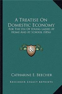 Treatise on Domestic Economy a Treatise on Domestic Economy