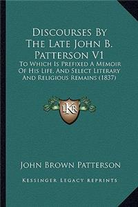 Discourses By The Late John B. Patterson V1
