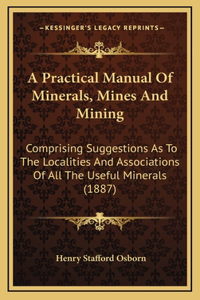 A Practical Manual Of Minerals, Mines And Mining