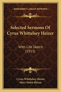 Selected Sermons Of Cyrus Whittelsey Heizer