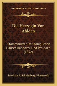 Herzogin Von Ahlden: Stammmutter Der Koniglichen Hauser Hannover Und Preussen (1852)