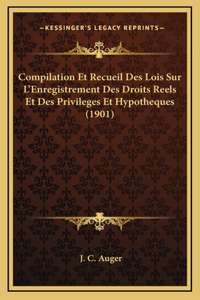Compilation Et Recueil Des Lois Sur L'Enregistrement Des Droits Reels Et Des Privileges Et Hypotheques (1901)