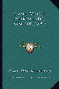 Gamle Viser I Folkemunde, Samlede (1891)