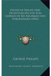 Deutsche Reichs Und Rechtsgeschichte Zum Gebrauche Bei Akademischen Vorlesungen (1856)