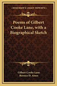 Poems of Gilbert Cooke Lane, with a Biographical Sketch