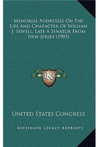 Memorial Addresses On The Life And Character Of William J. Sewell, Late A Senator From New Jersey (1903)