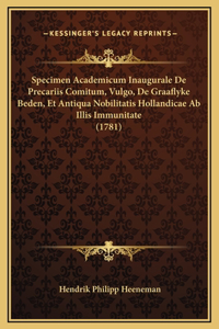 Specimen Academicum Inaugurale De Precariis Comitum, Vulgo, De Graaflyke Beden, Et Antiqua Nobilitatis Hollandicae Ab Illis Immunitate (1781)