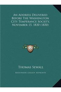 An Address Delivered Before The Washington City Temperance Society, November 15, 1830 (1830)
