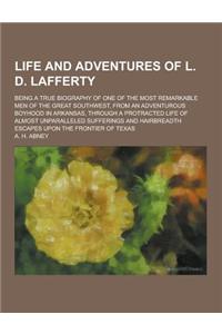 Life and Adventures of L. D. Lafferty; Being a True Biography of One of the Most Remarkable Men of the Great Southwest, from an Adventurous Boyhood in