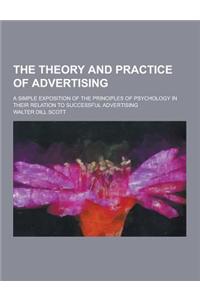 The Theory and Practice of Advertising; A Simple Exposition of the Principles of Psychology in Their Relation to Successful Advertising