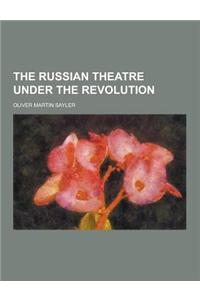 The Russian Theatre Under the Revolution