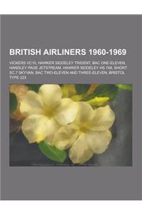 British Airliners 1960-1969: Vickers Vc10, Hawker Siddeley Trident, Bac One-Eleven, Handley Page Jetstream, Hawker Siddeley HS 748, Short SC.7 Skyv