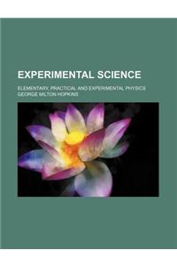 Experimental Science; Elementary, Practical and Experimental Physics