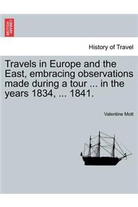 Travels in Europe and the East, Embracing Observations Made During a Tour ... in the Years 1834, ... 1841.
