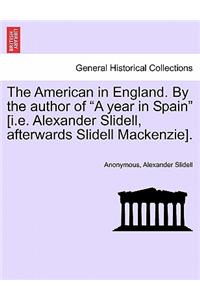American in England. by the Author of a Year in Spain [i.E. Alexander Slidell, Afterwards Slidell Mackenzie].