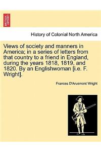 Views of society and manners in America; in a series of letters from that country to a friend in England, during the years 1818, 1819, and 1820. By an Englishwoman [i.e. F. Wright].
