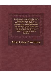 Das Kaiserlich-Konigliche Hof-Operntheater in Wien. Statistischer Ruckblick Auf Die Personal-Verhaltnisse Und Die Kunstlerische Thatigkeit Wahrend Des Zeitraumes Vom 25. Mai 1869 Bis 30. April 1894.