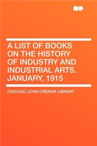 A List of Books on the History of Industry and Industrial Arts. January, 1915