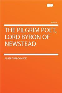 The Pilgrim Poet, Lord Byron of Newstead