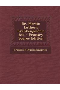 Dr. Martin Luther's Krankengeschichte - Primary Source Edition