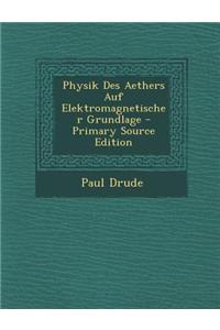Physik Des Aethers Auf Elektromagnetischer Grundlage