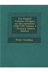 The English Catholic Refugees on the Continent 1558-1795 Volume 1