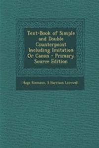 Text-Book of Simple and Double Counterpoint Including Imitation or Canon