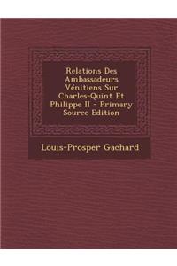 Relations Des Ambassadeurs Venitiens Sur Charles-Quint Et Philippe II - Primary Source Edition