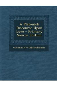 A Platonick Discourse Upon Love - Primary Source Edition
