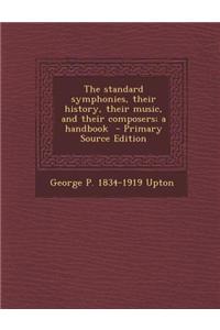 The Standard Symphonies, Their History, Their Music, and Their Composers; A Handbook - Primary Source Edition