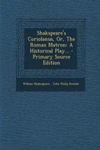 Shakspeare's Coriolanus, Or, the Roman Matron