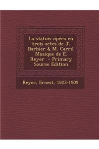 La Statue; Opera En Trois Actes de J. Barbier & M. Carre. Musique de E. Reyer - Primary Source Edition
