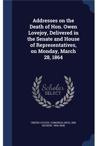 Addresses on the Death of Hon. Owen Lovejoy, Delivered in the Senate and House of Representatives, on Monday, March 28, 1864