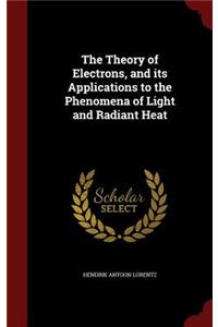 Theory of Electrons, and its Applications to the Phenomena of Light and Radiant Heat