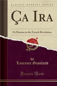 Ã?a IRA: Or Danton in the French Revolution (Classic Reprint)