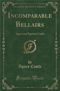 Incomparable Bellairs: Agnes and Egerton Castle (Classic Reprint)