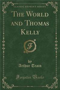 The World and Thomas Kelly (Classic Reprint)