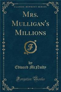 Mrs. Mulligan's Millions (Classic Reprint)