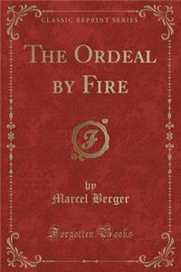The Ordeal by Fire (Classic Reprint)