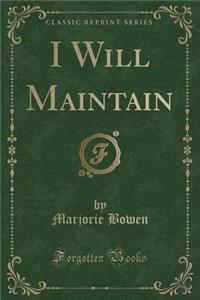 I Will Maintain (Classic Reprint)