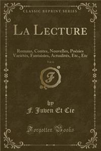 La Lecture, Vol. 6: Romans, Contes, Nouvelles, Poï¿½sies Variï¿½tï¿½s, Fantaisies, Actualitï¿½s, Etc., Etc (Classic Reprint)