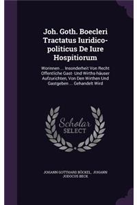 Joh. Goth. Boecleri Tractatus Iuridico-Politicus de Iure Hospitiorum: Worinnen ... Insonderheit Von Recht Offentliche Gast- Und Wirths-Hauser Aufzurichten, Von Den Wirthen Und Gastgeben ... Gehandelt Wird