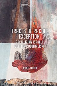 Traces of Racial Exception: Racializing Israeli Settler Colonialism