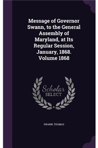 Message of Governor Swann, to the General Assembly of Maryland, at Its Regular Session, January, 1868. Volume 1868