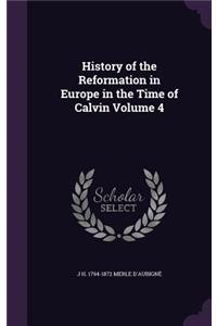 History of the Reformation in Europe in the Time of Calvin Volume 4