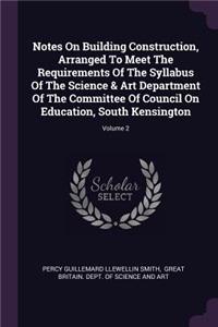 Notes On Building Construction, Arranged To Meet The Requirements Of The Syllabus Of The Science & Art Department Of The Committee Of Council On Education, South Kensington; Volume 2