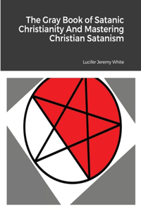 Gray Book of Satanic Christianity And Mastering Christian Satanism