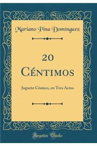 20 Cï¿½ntimos: Juguete Cï¿½mico, En Tres Actos (Classic Reprint)