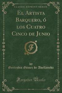 El Artista Barquero, Ã? Los Cuatro Cinco de Junio (Classic Reprint)