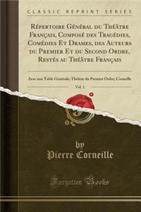 RÃ©pertoire GÃ©nÃ©ral Du ThÃ©Ã¢tre FranÃ§ais, ComposÃ© Des TragÃ©dies, ComÃ©dies Et Drames, Des Auteurs Du Premier Et Du Second Ordre, RestÃ©s Au ThÃ©Ã¢tre FranÃ§ais, Vol. 1: Avec Une Table GÃ©nÃ©rale; ThÃ©Ã¢tre Du Premier Ordre; Corneille